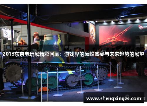 2013东京电玩展精彩回顾：游戏界的巅峰盛宴与未来趋势的展望