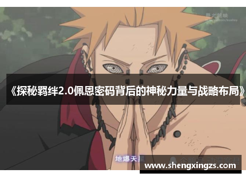 《探秘羁绊2.0佩恩密码背后的神秘力量与战略布局》